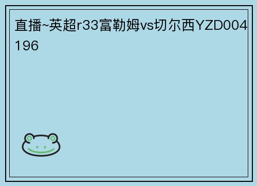 直播~英超r33富勒姆vs切尔西YZD004196